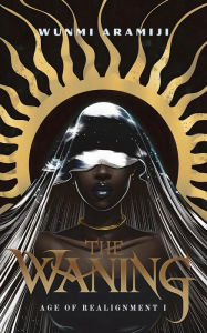 Title: The Waning: Age of Realignment I, Author: Wunmi Aramiji