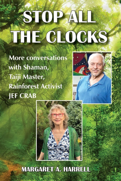 Stop All the Clocks: More Conversations with Shaman, Taiji Master, Rainforest Activist Jef Crab