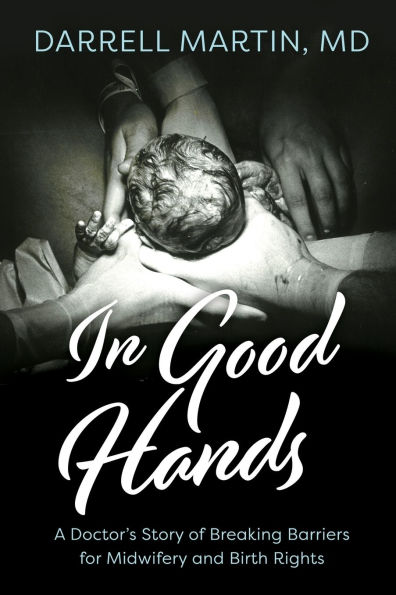 Good Hands: A Doctor's Story of Breaking Barriers for Midwifery and Birth Rights