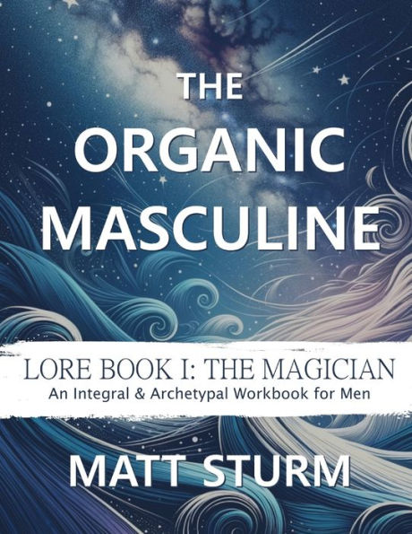 The Organic Masculine: Lore Book I: The Magician