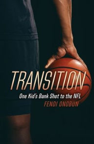 Title: Transition: One Kid's Bank Shot to the NFL, Author: Fendi Onobun