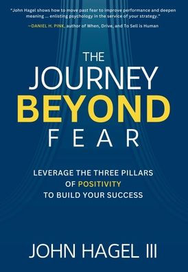 the Journey Beyond Fear: Leverage Three Pillars of Positivity to Build Your Success