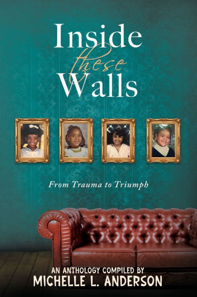 Inside These Walls: From Trauma to Triumph