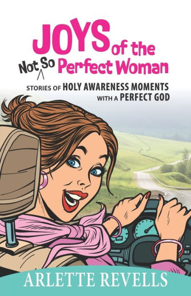 Joys of the Not So Perfect Woman: Stories of Holy Awareness Moments with a Perfect God