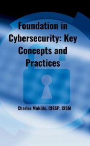 Title: Foundation in Cybersecurity: Key Concepts and Practices, Author: Charles Mukiibi