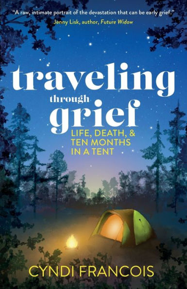 Traveling through Grief: Life, Death, and Ten Months a Tent