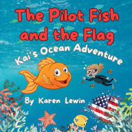 Title: The Pilot Fish and the Flag: Kai's Ocean Adventure, Author: Karen Lewin