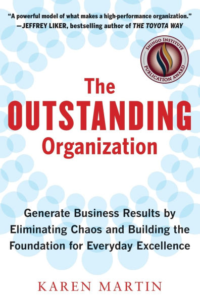 the Outstanding Organization: Generate Business Results by Eliminating Chaos and Building Foundation for Everyday Excellence