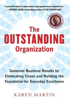 The Outstanding Organization: Generate Business Results by Eliminating Chaos and Building the Foundation for Everyday Excellence