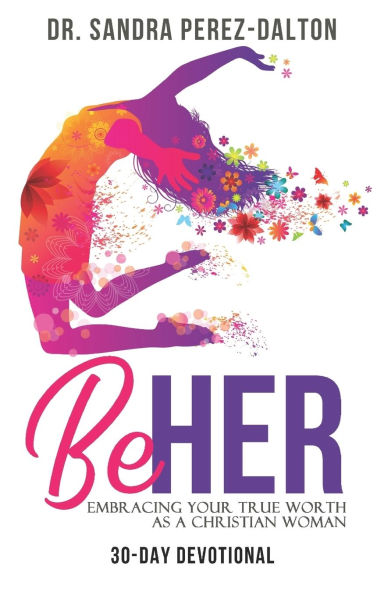 Be HER: Embracing Your True Worth as a Christian Woman