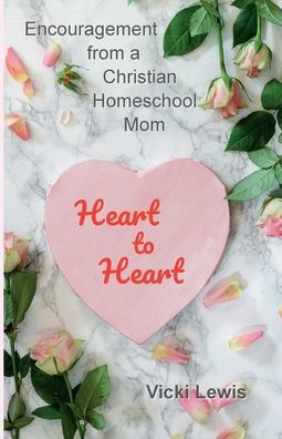 Heart to Heart: Encouragement from a Christian Homeschool Mom