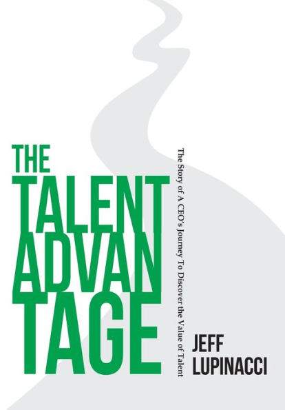 the Talent Advantage: Story of a CEO's Journey to Discover Value