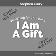 Title: I Am A Gift: Searching for Christmas, Author: Stephen Curry