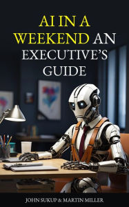 Title: AI In a Weekend An Executive's Guide, Author: Martin Miller