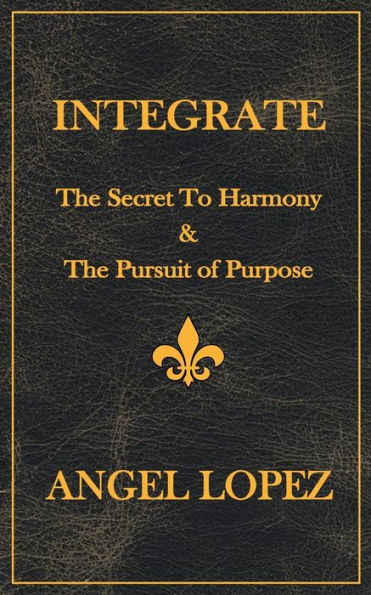 Integrate: The Secret To Harmony & Pursuit of Purpose