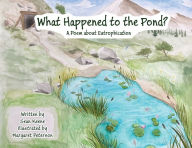 Title: What Happened to the Pond?: A Poem about Eutrophication, Author: Sean Keene