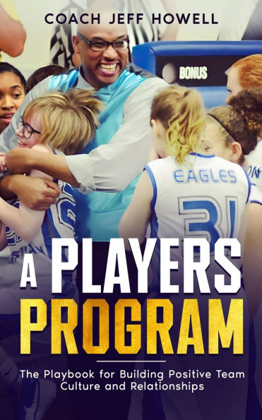 A Players Program: The Playbook For Building and Maintaining Positive Team Culture Relationships