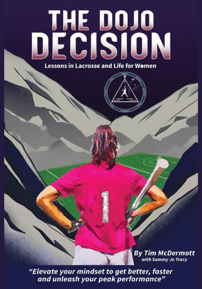 The Dojo Decision: Lessons in Lacrosse and Life for Women