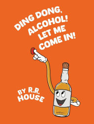 Title: Ding Dong, Alcohol! Let Me Come In!, Author: R R House