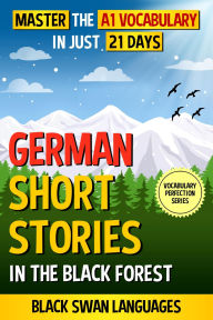 Title: German Short Stories in the Black Forest: Master the A1 Vocabulary in Just 21 Days, Author: Black Swan Languages