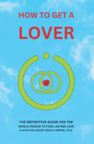 How to Get a Lover: The Definitive Guide for the Single Person to Find lasting Love