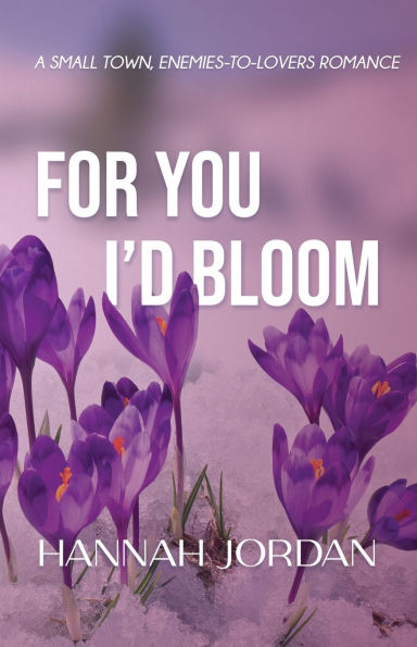 For You I'd Bloom: A Small Town, Enemies-to-Lovers Romance: A Small Town, Ene: A Small Town, E: A Small