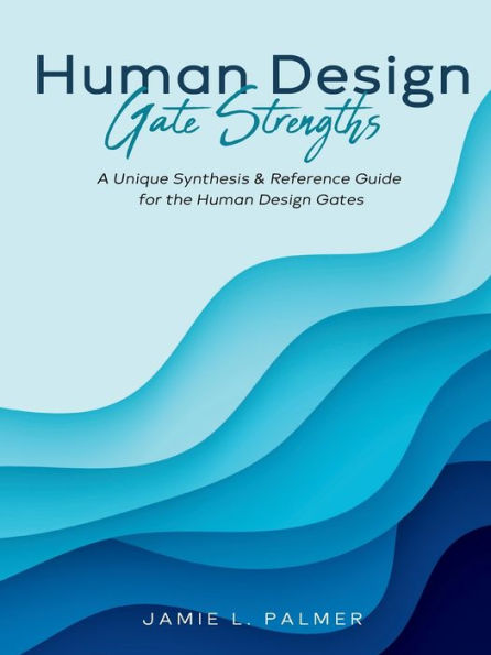Human Design Gate Strengths: A Unique Synthesis & Reference Guide for the Gates