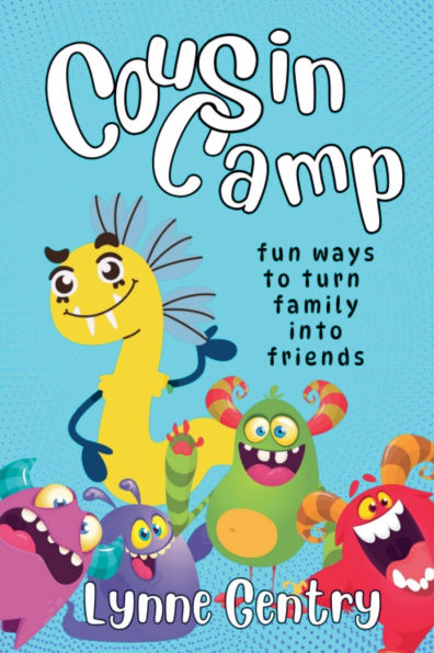Cousin Camp; Fun Ways to Turn Family Into Friends
