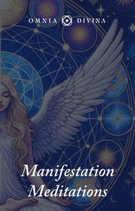 Title: Manifestation Meditations: A Guide to Scripting and Other Manifestation Techniques, Author: Omnia Divina