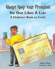 Title: Always Keep Your Promises No One Likes A Liar: A Children's Book On Credit, Author: Jeremy L Gary