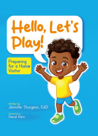 Title: Hello, Let's Play!: Preparing for a Home Visitor, Author: Jennifer Sturgeon