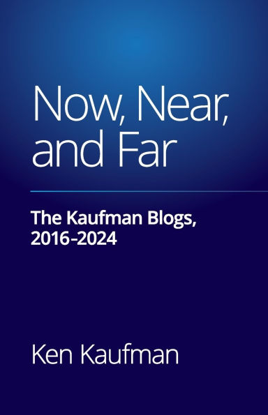 Now, Near, and Far: The Kaufman Blogs, 2016-2024