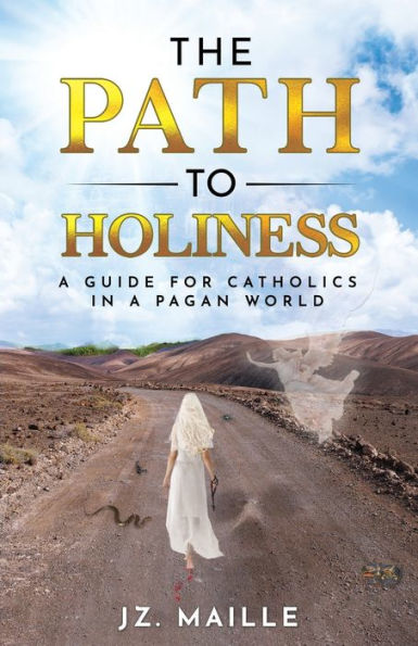 THE PATH TO HOLINESS: A guide for Catholics in a pagan world