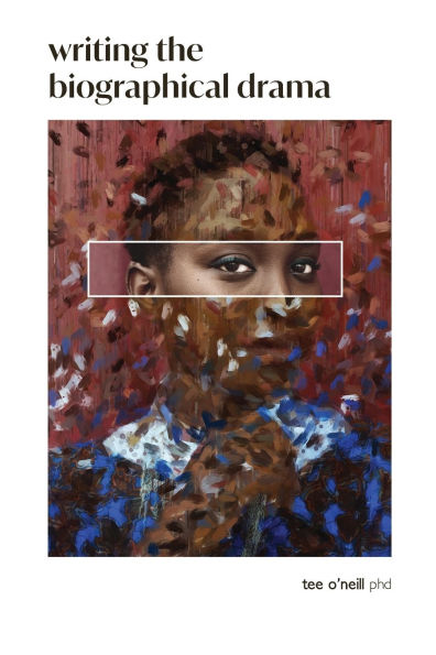 Writing the Biographical Drama: An Essential Guide for Playwrights and Screenwriters