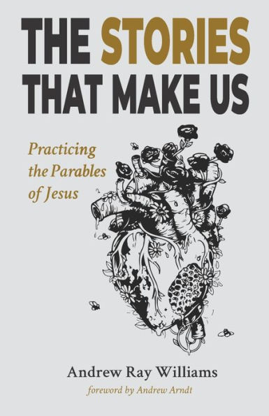 The Stories That Make Us: Practicing the Parables of Jesus