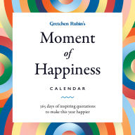 Title: Gretchen Rubin's Moment of Happiness Calendar: 365 Days of Inspiring Quotations to Make This Year Happier