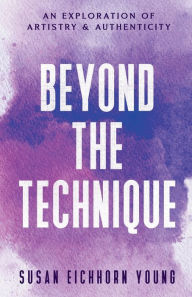 Download books on ipad kindle Beyond The Technique: an exploration of artistry & authenticity by Susan Eichhorn Young 9798990654211 DJVU MOBI