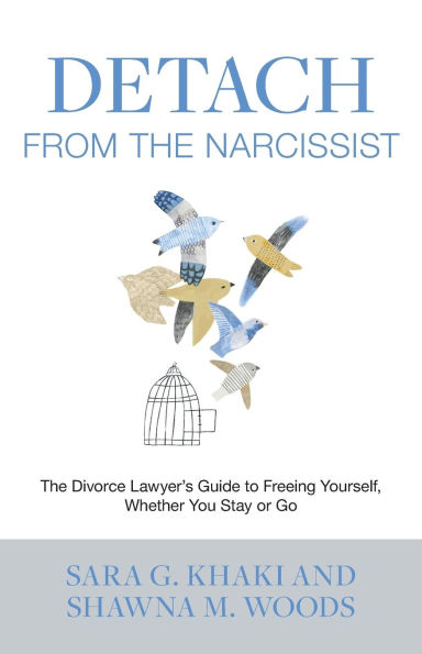 Detach from the Narcissist: The Divorce Lawyers' Guide to Freeing Yourself Whether You Stay or Go