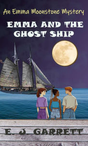 Title: Emma and the Ghost Ship: An Emma Moonstone Mystery, Author: E J Garrett