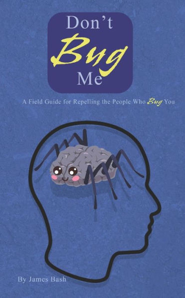 Don't Bug Me: A Field Guide for Repelling the People Who Bug You