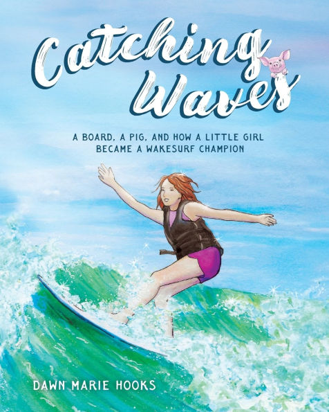 Catching Waves: a Board, Pig, and How Little Girl Became Wakesurf Champion