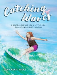 Free download e books for asp net Catching Waves: A Board, a Pig, and How a Little Girl Became a Wakesurf Champion iBook ePub English version