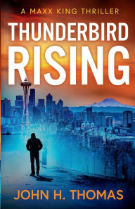 Ebook free download for mobile txt Thunderbird Rising: A Maxx King Thriller by John H. Thomas English version