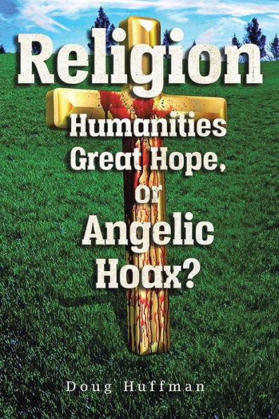 Religion, Humanities Great Hope or Angelic Hoax?