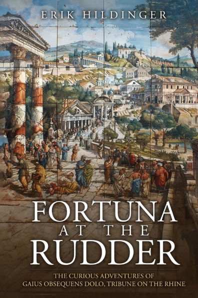Fortuna at the Rudder: Curious Adventures of Gaius Obsequens Dolo, Tribune on Rhine