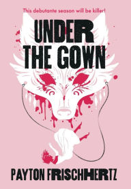 Title: Under the Gown, Author: Payton Frischhertz