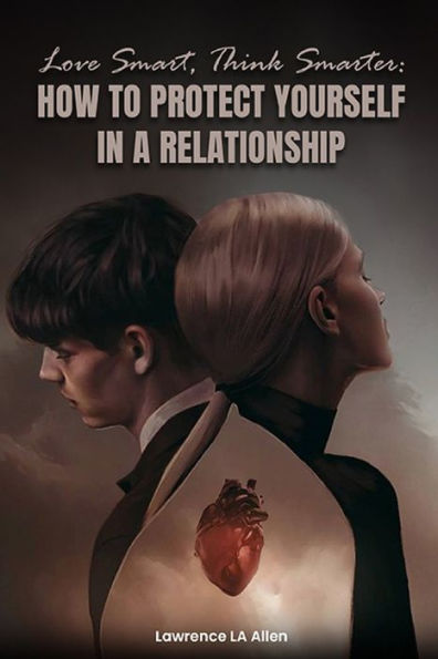 Love Smart, Think Smarter: How To Protect Yourself In a Relationship