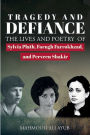 Tragedy and Defiance: The Lives and Poetry of Sylvia Plath, Forugh Farrokhzad and Perveen Shakir