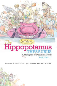 Title: The Hippopotamus Thesaurus: A Hefty Menagerie of Delectable Words, Volume 1, Author: Samuel Jennings Vinson