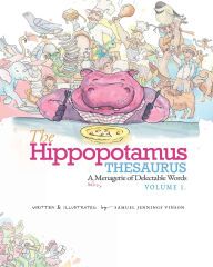 Title: The Hippopotamus Thesaurus: A Hefty Menagerie of Delectable Words, Volume 1, Author: Samuel Jennings Vinson